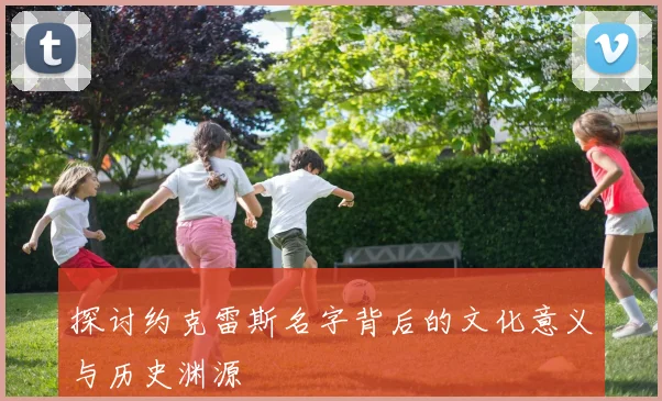 探讨约克雷斯名字背后的文化意义与历史渊源